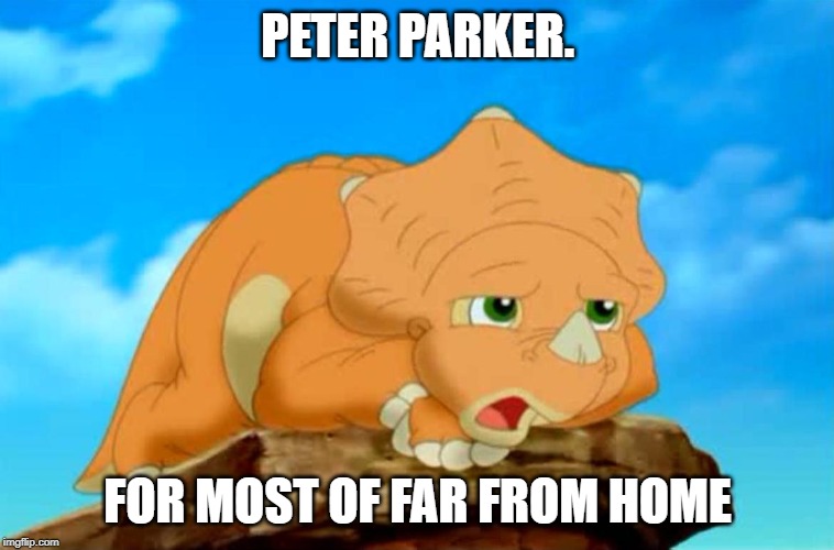 Land Before Time | PETER PARKER. FOR MOST OF FAR FROM HOME | image tagged in land before time | made w/ Imgflip meme maker