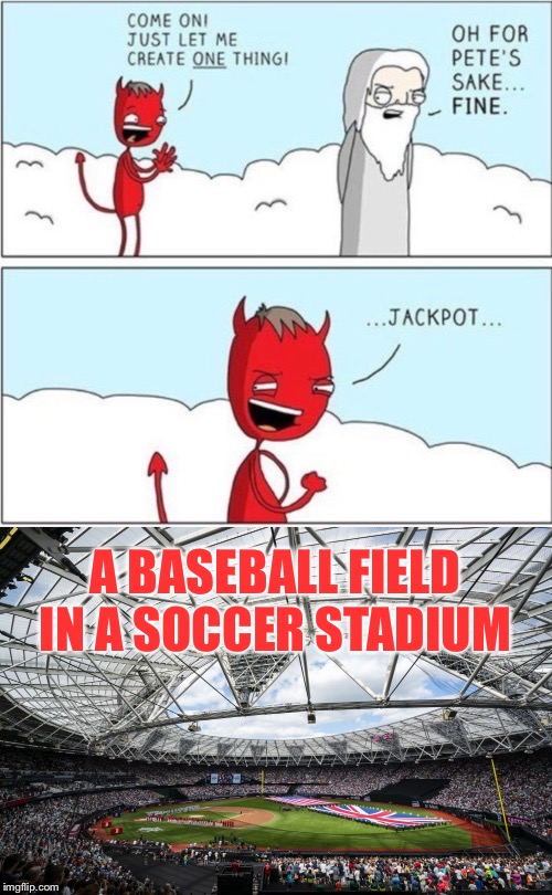 A BASEBALL FIELD IN A SOCCER STADIUM | image tagged in devil,london stadium | made w/ Imgflip meme maker