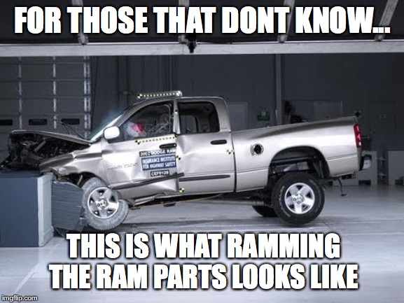 FOR THOSE THAT DONT KNOW... THIS IS WHAT RAMMING THE RAM PARTS LOOKS LIKE | image tagged in ramming the rammparts,dodge ram,trump blunders,stupid president | made w/ Imgflip meme maker