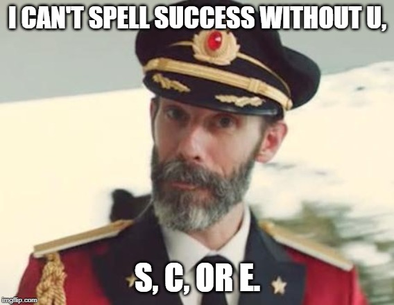 You Can't Form Words Without Letters | I CAN'T SPELL SUCCESS WITHOUT U, S, C, OR E. | image tagged in captain obvious,memes | made w/ Imgflip meme maker