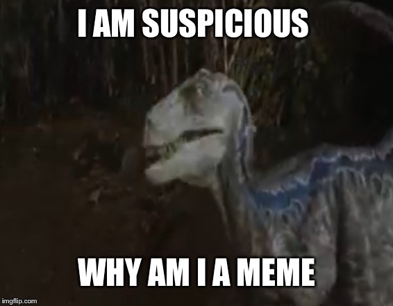 Suspicious Dino | I AM SUSPICIOUS; WHY AM I A MEME | image tagged in suspicious dino,dinosaur,suspicious,memes,original meme,templates | made w/ Imgflip meme maker