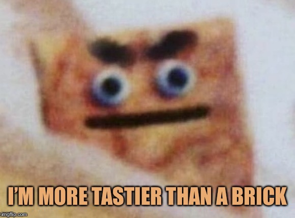 Perverted Cinnamon Toast | I’M MORE TASTIER THAN A BRICK | image tagged in perverted cinnamon toast | made w/ Imgflip meme maker
