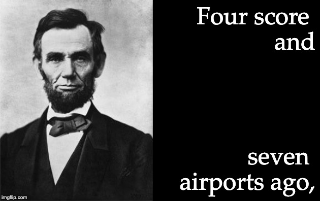 quotable abe lincoln | Four score 
and; seven 
airports ago, | image tagged in quotable abe lincoln | made w/ Imgflip meme maker