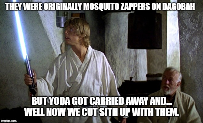 Star Wars Luke | THEY WERE ORIGINALLY MOSQUITO ZAPPERS ON DAGOBAH; BUT YODA GOT CARRIED AWAY AND... WELL NOW WE CUT SITH UP WITH THEM. | image tagged in star wars luke | made w/ Imgflip meme maker