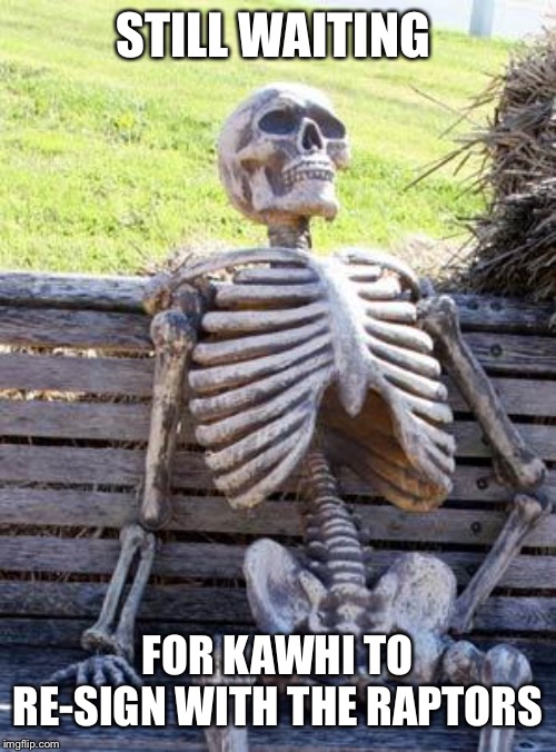 Waiting Skeleton Meme | STILL WAITING FOR KAWHI TO RE-SIGN WITH THE RAPTORS | image tagged in memes,waiting skeleton | made w/ Imgflip meme maker