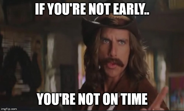 Starsky and Hutch | IF YOU'RE NOT EARLY.. YOU'RE NOT ON TIME | image tagged in starsky and hutch | made w/ Imgflip meme maker