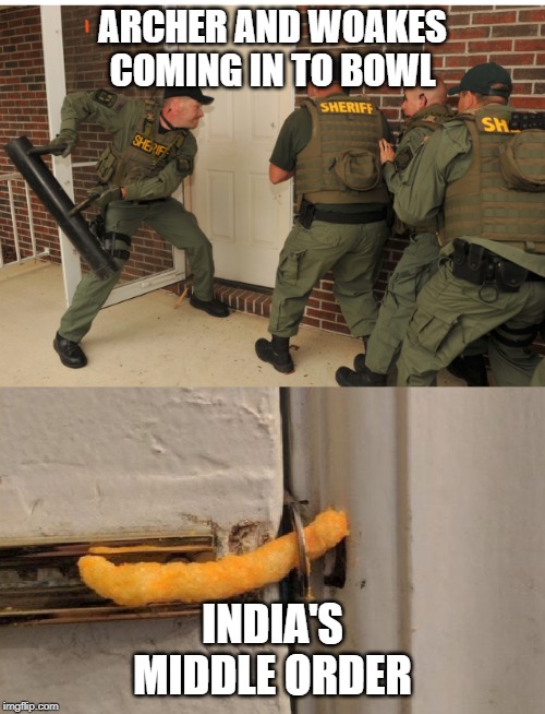 SWAT cheeto lock | ARCHER AND WOAKES COMING IN TO BOWL; INDIA'S MIDDLE ORDER | image tagged in swat cheeto lock | made w/ Imgflip meme maker