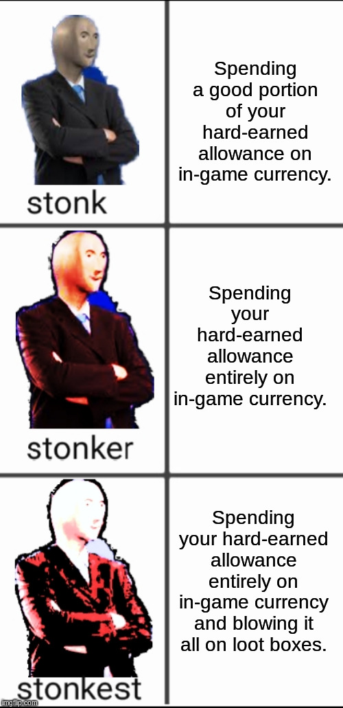 Stonk by level | Spending a good portion of your hard-earned allowance on in-game currency. Spending your hard-earned allowance entirely on in-game currency. Spending your hard-earned allowance entirely on in-game currency and blowing it all on loot boxes. | image tagged in stonk by level | made w/ Imgflip meme maker