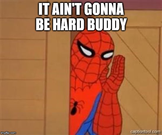 psst spiderman | IT AIN'T GONNA BE HARD BUDDY | image tagged in psst spiderman | made w/ Imgflip meme maker