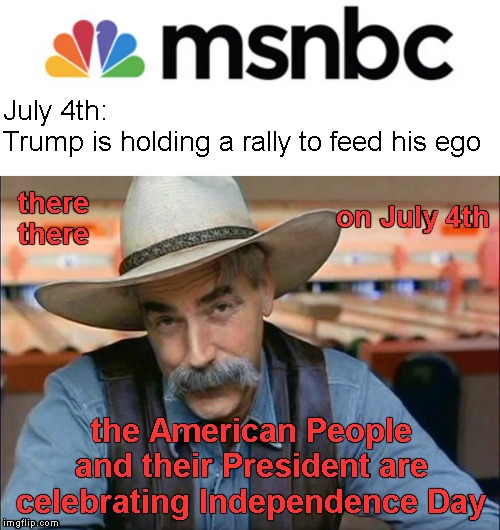 One Nation  | July 4th:
Trump is holding a rally to feed his ego; there there; on July 4th; the American People and their President are celebrating Independence Day | image tagged in sam elliott special kind of stupid,4th of july,independence day,memes | made w/ Imgflip meme maker