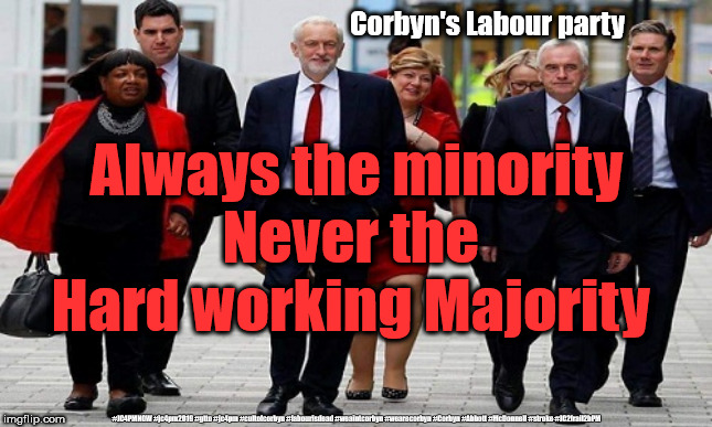 Corbyn's Labour party - always the minority | Corbyn's Labour party; Always the minority
Never the 
Hard working Majority; #JC4PMNOW #jc4pm2019 #gtto #jc4pm #cultofcorbyn #labourisdead #weaintcorbyn #wearecorbyn #Corbyn #Abbott #McDonnell #stroke #JC2frail2bPM | image tagged in cultofcorbyn,labourisdead,jc4pmnow gtto jc4pm2019,funny,communist socialist,anti-semite and a racist | made w/ Imgflip meme maker