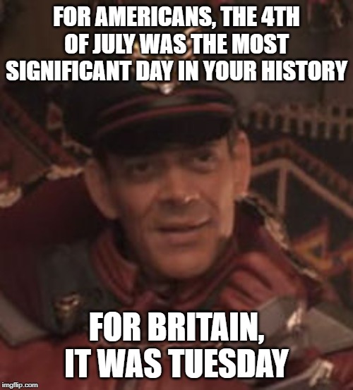 M bison  | FOR AMERICANS, THE 4TH OF JULY WAS THE MOST SIGNIFICANT DAY IN YOUR HISTORY; FOR BRITAIN, IT WAS TUESDAY | image tagged in m bison | made w/ Imgflip meme maker