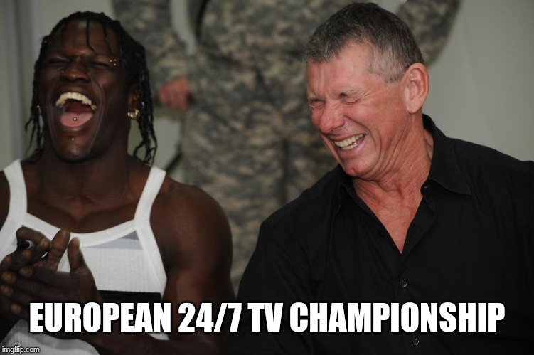 Vince McMahon and R-Truth laughing | EUROPEAN 24/7 TV CHAMPIONSHIP | image tagged in vince mcmahon and r-truth laughing | made w/ Imgflip meme maker