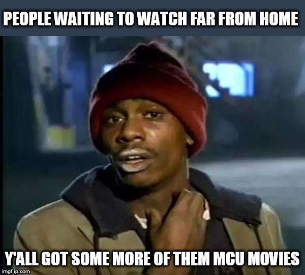 Can't Wait To Watch Far From Home Too, Huh??? | PEOPLE WAITING TO WATCH FAR FROM HOME; Y'ALL GOT SOME MORE OF THEM MCU MOVIES | image tagged in memes,y'all got any more of that,spiderman,mcu,far from home | made w/ Imgflip meme maker