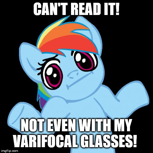 Pony Shrugs Meme | CAN'T READ IT! NOT EVEN WITH MY VARIFOCAL GLASSES! | image tagged in memes,pony shrugs | made w/ Imgflip meme maker