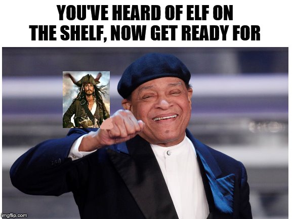 clair de lune | YOU'VE HEARD OF ELF ON THE SHELF, NOW GET READY FOR | image tagged in pirates | made w/ Imgflip meme maker