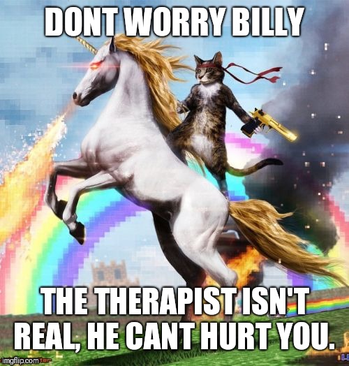 Welcome To The Internets | DONT WORRY BILLY; THE THERAPIST ISN'T REAL, HE CANT HURT YOU. | image tagged in memes,welcome to the internets | made w/ Imgflip meme maker