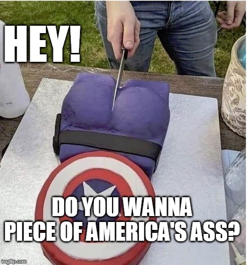 America's Ass | HEY! DO YOU WANNA PIECE OF AMERICA'S ASS? | image tagged in avengers endgame,marvel cinematic universe,captain america,chris evans,superheroes,funny memes | made w/ Imgflip meme maker