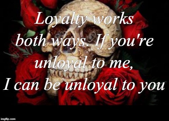 Unloyal both ways | Loyalty works both ways. If you're unloyal to me, I can be unloyal to you; COVELL BELLAMY III | image tagged in unloyal both ways | made w/ Imgflip meme maker