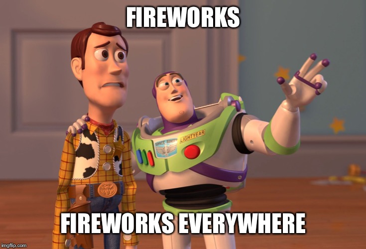 Americans during the 4th of July: | FIREWORKS; FIREWORKS EVERYWHERE | image tagged in memes,x x everywhere,fourth of july,fireworks | made w/ Imgflip meme maker