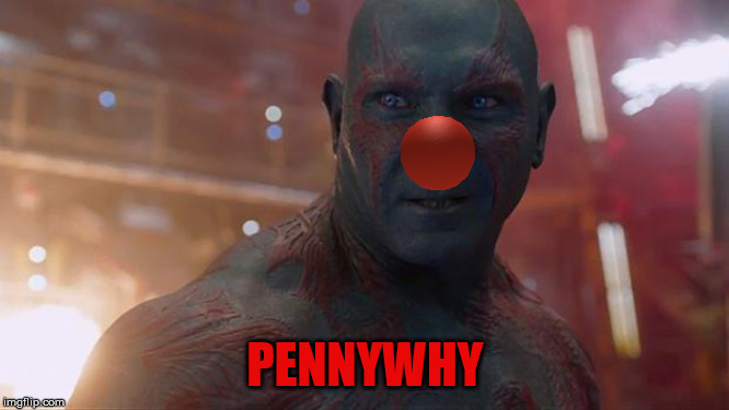 Pennywho? | PENNYWHY | image tagged in drax,memes,pennywise,marvel,puns,funny | made w/ Imgflip meme maker