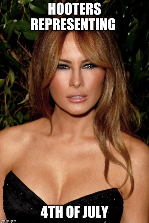 melania trump | HOOTERS REPRESENTING; 4TH OF JULY | image tagged in melania trump | made w/ Imgflip meme maker