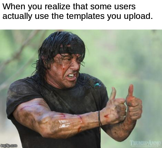 Rambo approved | When you realize that some users actually use the templates you upload. | image tagged in rambo approved,imgflip,memes,template,users | made w/ Imgflip meme maker