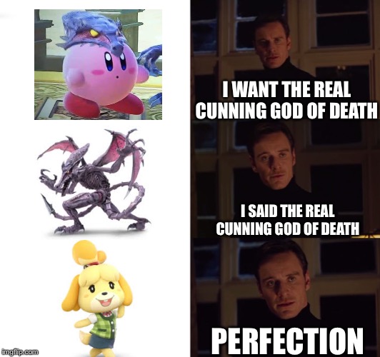 perfection | I WANT THE REAL CUNNING GOD OF DEATH; I SAID THE REAL CUNNING GOD OF DEATH; PERFECTION | image tagged in perfection | made w/ Imgflip meme maker