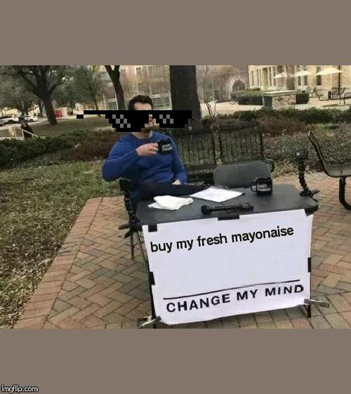 Change My Mind | buy my fresh mayonaise | image tagged in memes,change my mind | made w/ Imgflip meme maker