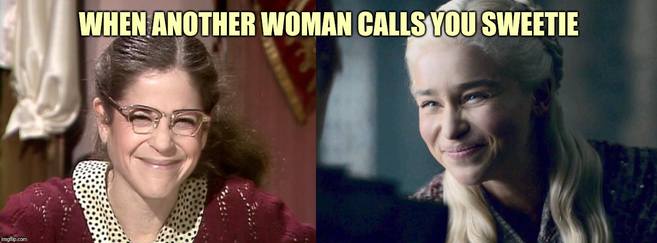 WHEN ANOTHER WOMAN CALLS YOU SWEETIE | image tagged in gilda radner as emily litella,mother of dragons | made w/ Imgflip meme maker