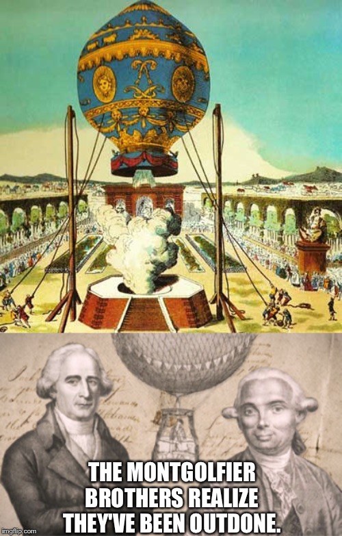 THE MONTGOLFIER BROTHERS REALIZE THEY'VE BEEN OUTDONE. | made w/ Imgflip meme maker