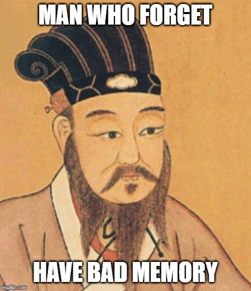 confuscious | MAN WHO FORGET HAVE BAD MEMORY | image tagged in confuscious | made w/ Imgflip meme maker