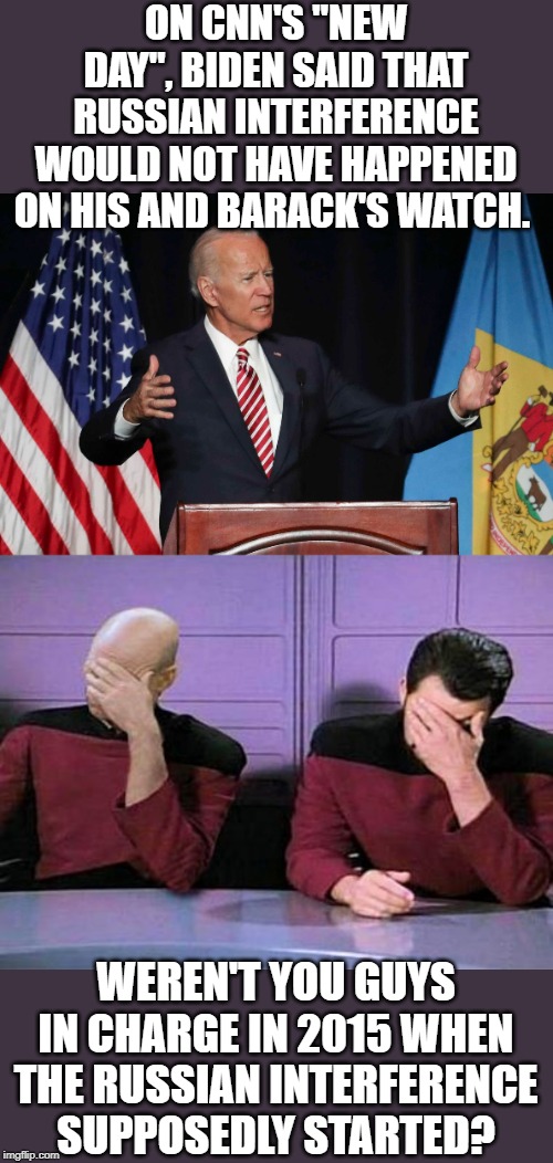 They say short term memory loss is a sign of aging. | ON CNN'S "NEW DAY", BIDEN SAID THAT RUSSIAN INTERFERENCE WOULD NOT HAVE HAPPENED ON HIS AND BARACK'S WATCH. WEREN'T YOU GUYS IN CHARGE IN 2015 WHEN THE RUSSIAN INTERFERENCE SUPPOSEDLY STARTED? | image tagged in double face palm,joe biden | made w/ Imgflip meme maker
