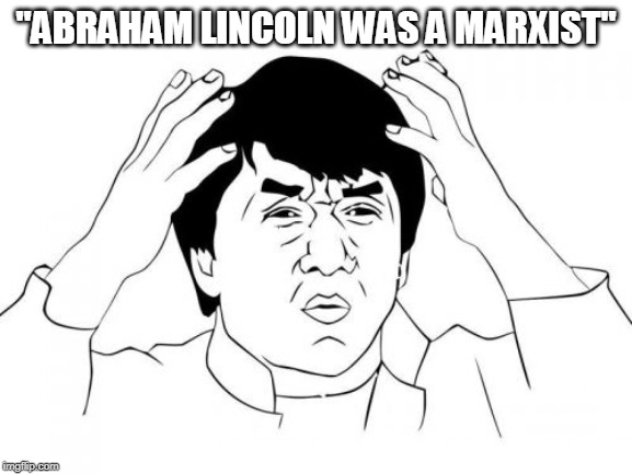 Jackie Chan WTF Meme | "ABRAHAM LINCOLN WAS A MARXIST" | image tagged in memes,jackie chan wtf | made w/ Imgflip meme maker