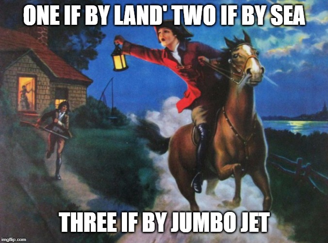 Paul Revere Midnight Ride | ONE IF BY LAND' TWO IF BY SEA; THREE IF BY JUMBO JET | image tagged in paul revere midnight ride | made w/ Imgflip meme maker