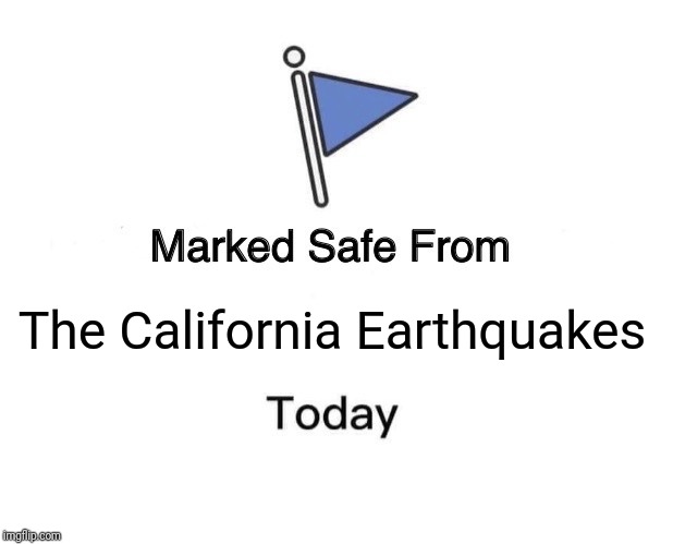Marked Safe From Meme | The California Earthquakes | image tagged in memes,marked safe from | made w/ Imgflip meme maker