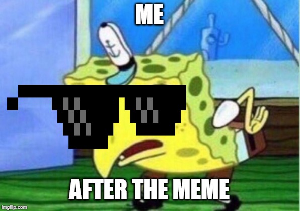 ME AFTER THE MEME | image tagged in memes,mocking spongebob | made w/ Imgflip meme maker