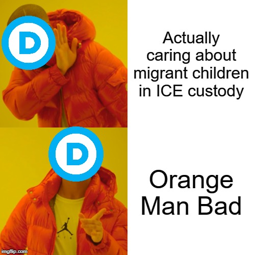 Drake Hotline Bling | Actually caring about migrant children in ICE custody; Orange Man Bad | image tagged in memes,drake hotline bling | made w/ Imgflip meme maker