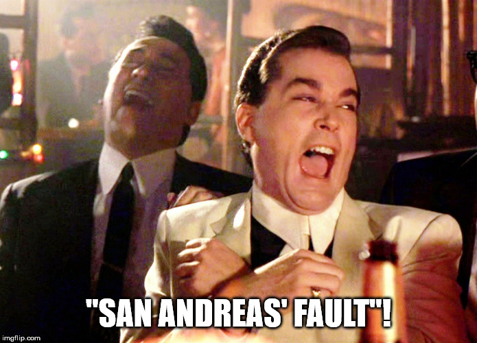 Good Fellas Hilarious Meme | "SAN ANDREAS' FAULT"! | image tagged in memes,good fellas hilarious | made w/ Imgflip meme maker