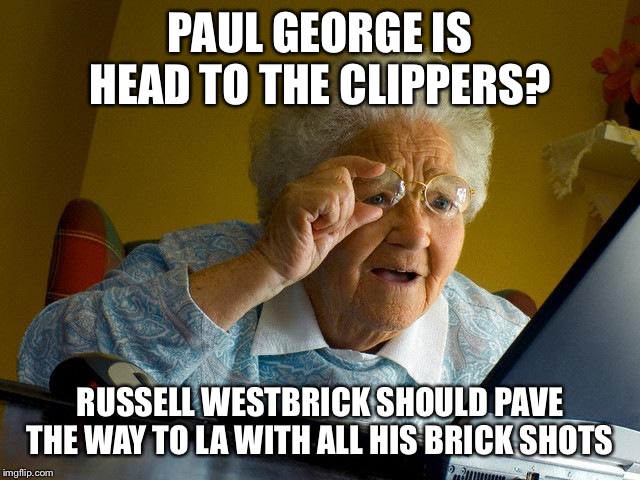 Grandma Finds The Internet | PAUL GEORGE IS HEAD TO THE CLIPPERS? RUSSELL WESTBRICK SHOULD PAVE THE WAY TO LA WITH ALL HIS BRICK SHOTS | image tagged in memes,grandma finds the internet | made w/ Imgflip meme maker