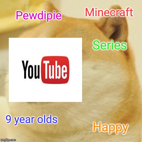 Doge Meme | Minecraft; Pewdipie; Series; 9 year olds; Happy | image tagged in memes,doge | made w/ Imgflip meme maker