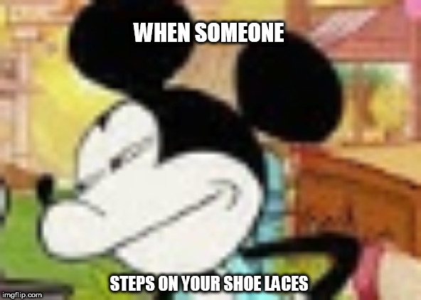 Mick Mouse | WHEN SOMEONE; STEPS ON YOUR SHOE LACES | image tagged in shook,shoes | made w/ Imgflip meme maker