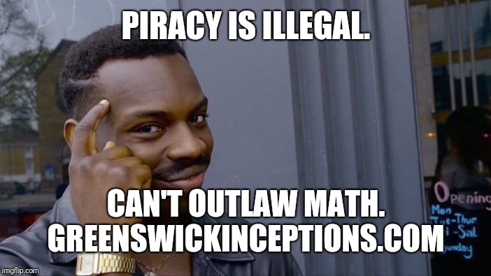 Roll Safe Think About It | PIRACY IS ILLEGAL. CAN'T OUTLAW MATH.



GREENSWICKINCEPTIONS.COM | image tagged in memes,roll safe think about it | made w/ Imgflip meme maker