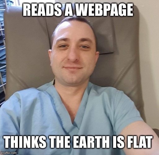 Garett | READS A WEBPAGE; THINKS THE EARTH IS FLAT | image tagged in garett | made w/ Imgflip meme maker