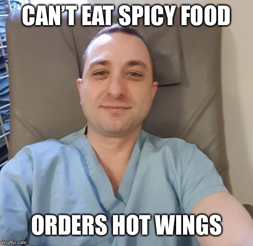 Garett | CAN’T EAT SPICY FOOD; ORDERS HOT WINGS | image tagged in garett | made w/ Imgflip meme maker
