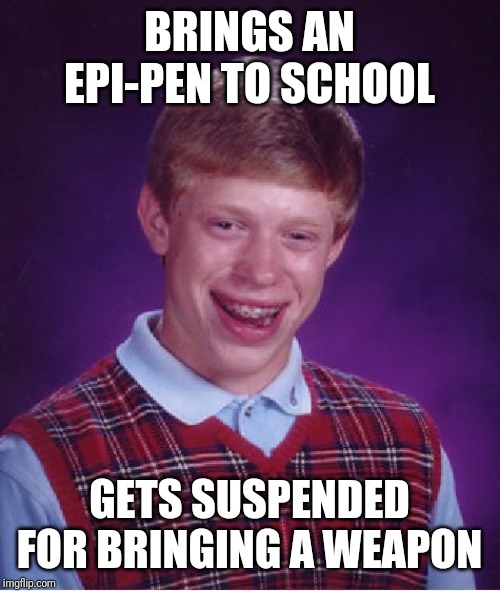 Bad Luck Brian | BRINGS AN EPI-PEN TO SCHOOL; GETS SUSPENDED FOR BRINGING A WEAPON | image tagged in memes,bad luck brian | made w/ Imgflip meme maker