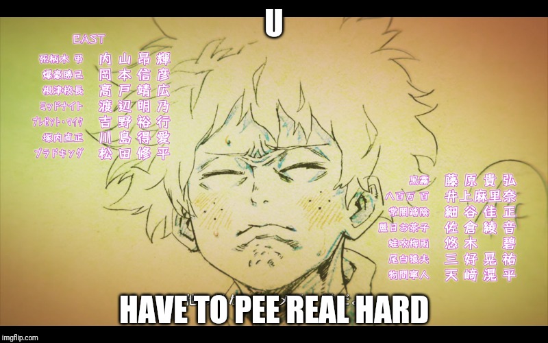 My hero accidentia | U; HAVE TO PEE REAL HARD | image tagged in my hero accidentia | made w/ Imgflip meme maker