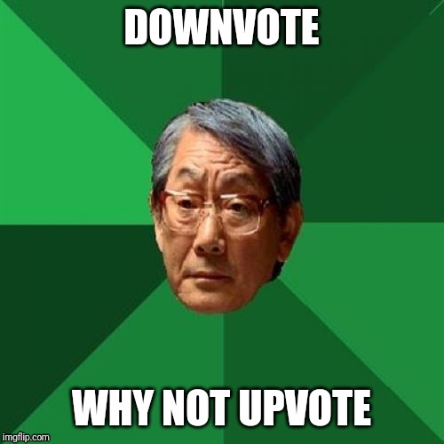 High Expectations Asian Father Meme | DOWNVOTE; WHY NOT UPVOTE | image tagged in memes,high expectations asian father | made w/ Imgflip meme maker