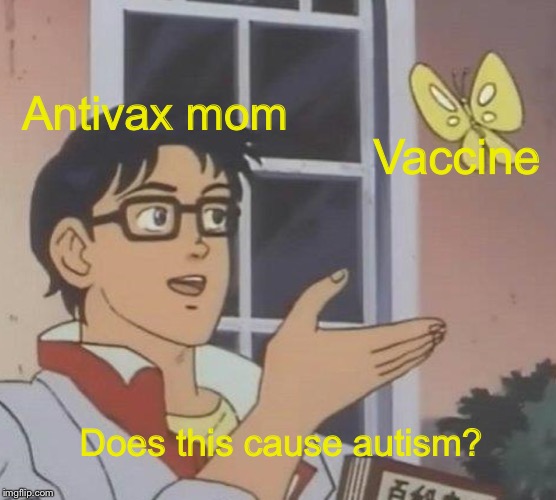Is This A Pigeon Meme | Antivax mom; Vaccine; Does this cause autism? | image tagged in memes,is this a pigeon,antivax | made w/ Imgflip meme maker