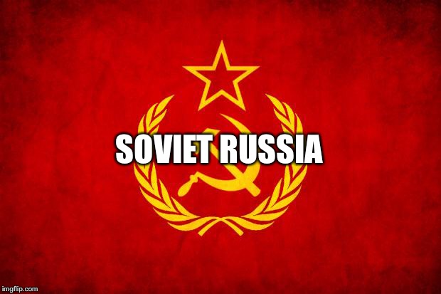 In Soviet Russia | SOVIET RUSSIA | image tagged in in soviet russia | made w/ Imgflip meme maker